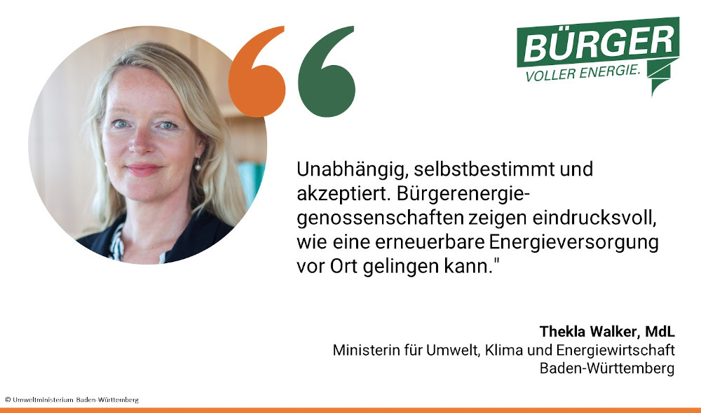 Thekla Walker MdL, Ministerin für Umwelt, Klima und Energiewirtschaft Baden-Württemberg: "Unabhängig, selbstbestimmt und engagiert. Bürgerenergiegenossenschaften zeigen eindrucksvoll, wie eine erneuerbare Energieversorgung vor Ort gelingen kann."
